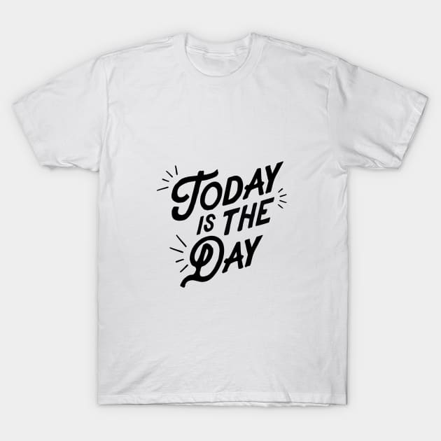 Today is the Day T-Shirt by MotivatedType